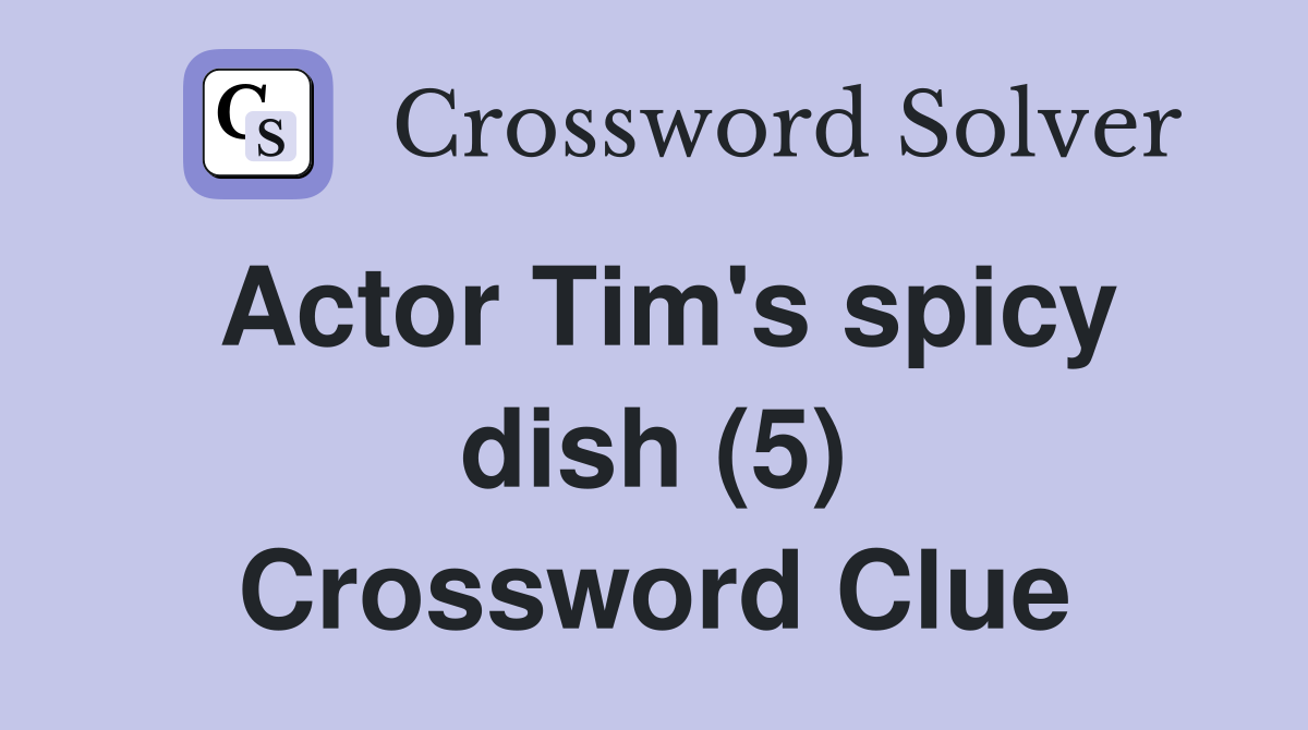 Actor Tim's spicy dish (5) Crossword Clue Answers Crossword Solver